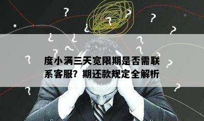 度小满三天宽限期是否需联系客服？期还款规定全解析