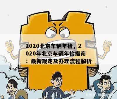 2020北京车辆年检，2020年北京车辆年检指南：最新规定及办理流程解析