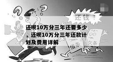 还呗10万分三年还要多少，还呗10万分三年还款计划及费用详解