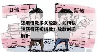 还呗借款多久放款，如何快速获得还呗借款？放款时间解析