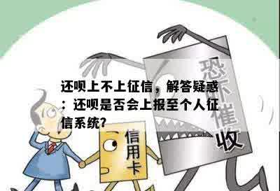 还呗上不上征信，解答疑惑：还呗是否会上报至个人征信系统？