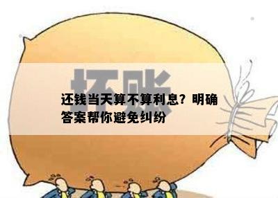 还钱当天算不算利息？明确答案帮你避免纠纷