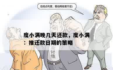 度小满晚几天还款，度小满：推还款日期的策略