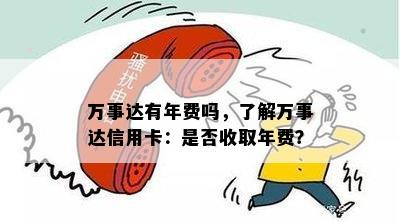 万事达有年费吗，了解万事达信用卡：是否收取年费？