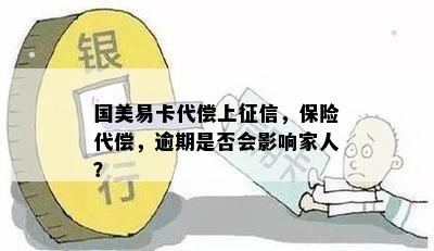 国美易卡代偿上征信，保险代偿，逾期是否会影响家人？