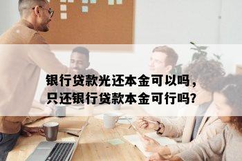 银行贷款光还本金可以吗，只还银行贷款本金可行吗？