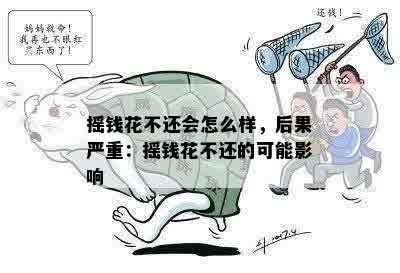 摇钱花不还会怎么样，后果严重：摇钱花不还的可能影响