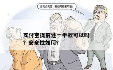 支付宝提前还一半款可以吗？安全性如何？