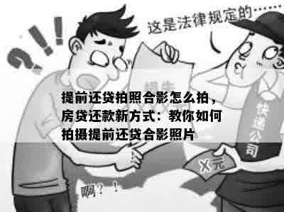 提前还贷拍照合影怎么拍，房贷还款新方式：教你如何拍摄提前还贷合影照片