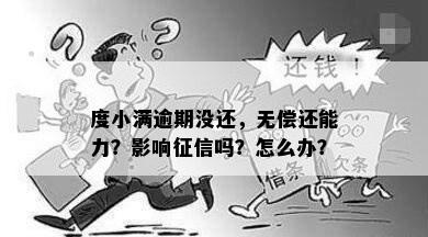 度小满逾期没还，无偿还能力？影响征信吗？怎么办？