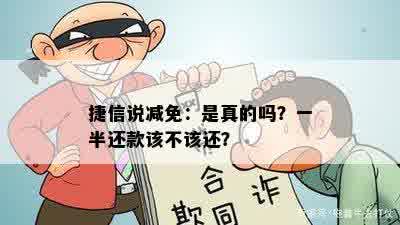 捷信说减免：是真的吗？一半还款该不该还？