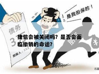 捷信会被关闭吗？是否会面临撤销的命运？