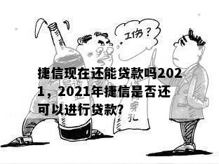 捷信现在还能贷款吗2021，2021年捷信是否还可以进行贷款？