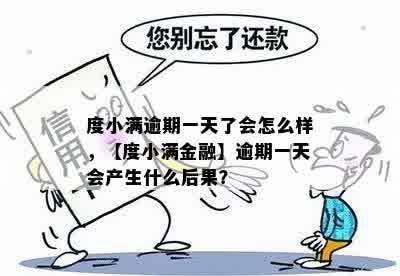 度小满逾期一天了会怎么样，【度小满金融】逾期一天会产生什么后果？