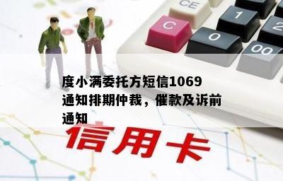 度小满委托方短信1069通知排期仲裁，催款及诉前通知