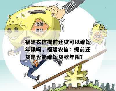 福建农信提前还贷可以缩短年限吗，福建农信：提前还贷是否能缩短贷款年限？