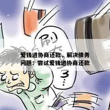 爱钱进协商还款，解决债务问题：尝试爱钱进协商还款