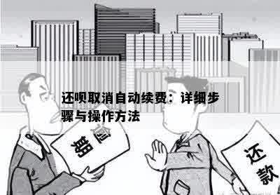 还呗取消自动续费：详细步骤与操作方法