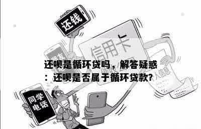 还呗是循环贷吗，解答疑惑：还呗是否属于循环贷款？