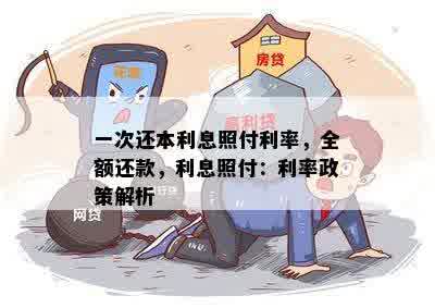 一次还本利息照付利率，全额还款，利息照付：利率政策解析