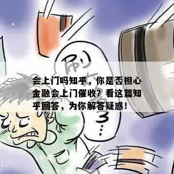 会上门吗知乎，你是否担心金融会上门催收？看这篇知乎回答，为你解答疑惑！