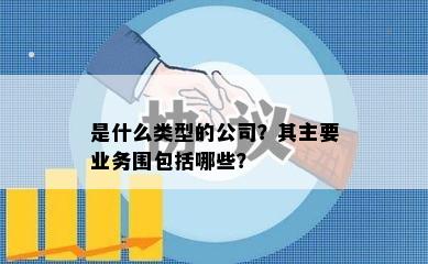 是什么类型的公司？其主要业务围包括哪些？