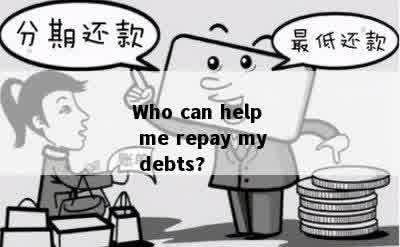 Who can help me repay my debts?