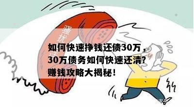 如何快速挣钱还债30万，30万债务如何快速还清？赚钱攻略大揭秘！