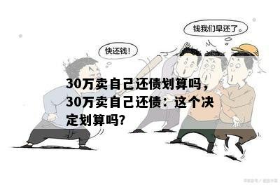 30万卖自己还债划算吗，30万卖自己还债：这个决定划算吗？