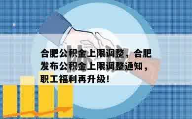 合肥公积金上限调整，合肥发布公积金上限调整通知，职工福利再升级！