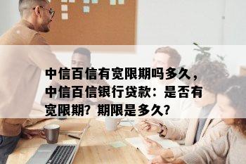 中信百信有宽限期吗多久，中信百信银行贷款：是否有宽限期？期限是多久？