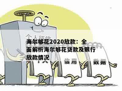 海尔够花2020放款：全面解析海尔够花贷款及银行放款情况