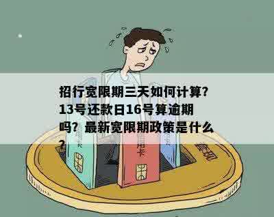 招行宽限期三天如何计算？13号还款日16号算逾期吗？最新宽限期政策是什么？