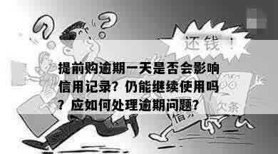 提前购逾期一天是否会影响信用记录？仍能继续使用吗？应如何处理逾期问题？