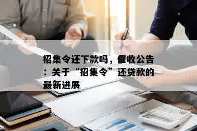 招集令还下款吗，催收公告：关于“招集令”还贷款的最新进展