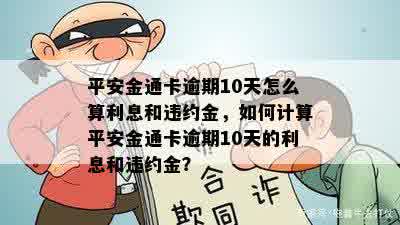 平安金通卡逾期10天怎么算利息和违约金，如何计算平安金通卡逾期10天的利息和违约金？