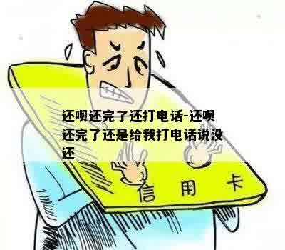 还呗还完了还打电话-还呗还完了还是给我打电话说没还