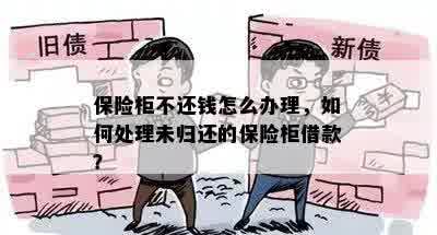 保险柜不还钱怎么办理，如何处理未归还的保险柜借款？