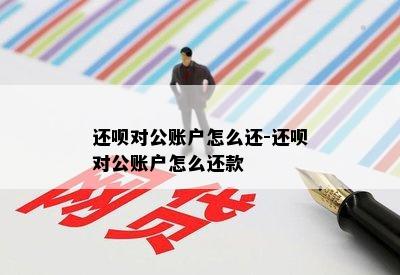 还呗对公账户怎么还-还呗对公账户怎么还款