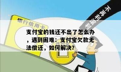 支付宝的钱还不出了怎么办，遇到困难：支付宝欠款无法偿还，如何解决？