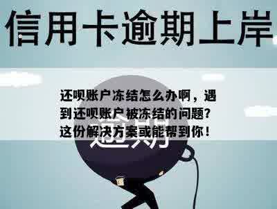 还呗账户冻结怎么办啊，遇到还呗账户被冻结的问题？这份解决方案或能帮到你！