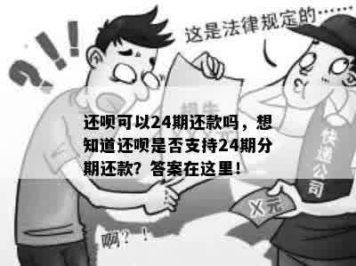 还呗可以24期还款吗，想知道还呗是否支持24期分期还款？答案在这里！