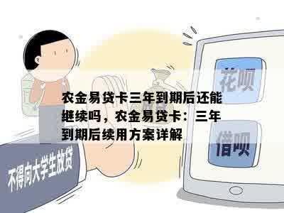 农金易贷卡三年到期后还能继续吗，农金易贷卡：三年到期后续用方案详解