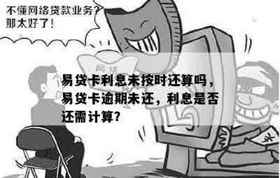 易贷卡利息未按时还算吗，易贷卡逾期未还，利息是否还需计算？