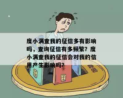 度小满查我的征信多有影响吗，查询征信有多频繁？度小满查我的征信会对我的信用产生影响吗？