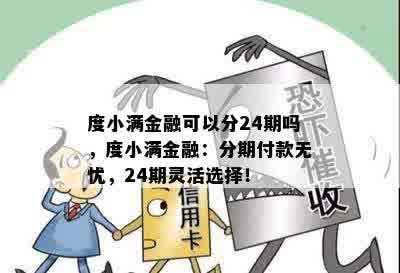 度小满金融可以分24期吗，度小满金融：分期付款无忧，24期灵活选择！