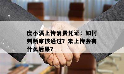 度小满上传消费凭证：如何判断审核通过？未上传会有什么后果？