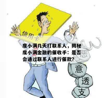 度小满几天打联系人，揭秘度小满金融的催收手：是否会通过联系人进行催款？