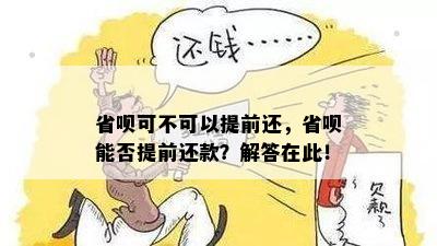 省呗可不可以提前还，省呗能否提前还款？解答在此！