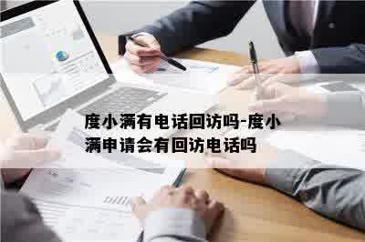 度小满有电话回访吗-度小满申请会有回访电话吗